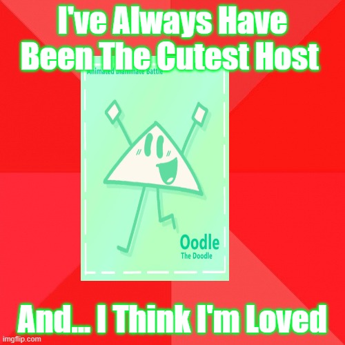 Socially Awesome Host | I've Always Have Been The Cutest Host; And... I Think I'm Loved | image tagged in memes,socially awesome penguin,bfb | made w/ Imgflip meme maker
