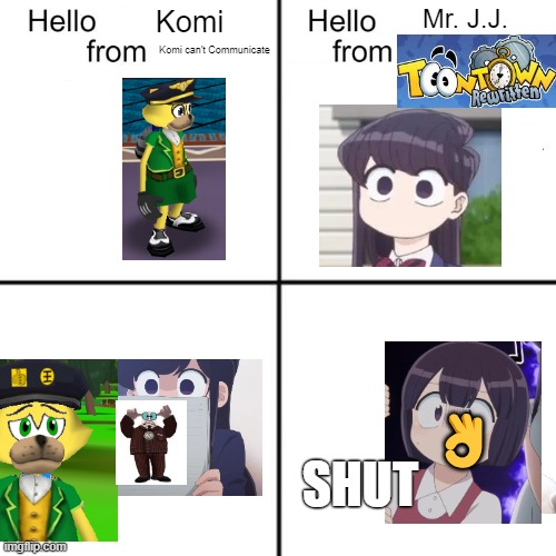 hello person from | Mr. J.J. Komi; Komi can't Communicate; 👌; SHUT | image tagged in hello person from,shut | made w/ Imgflip meme maker