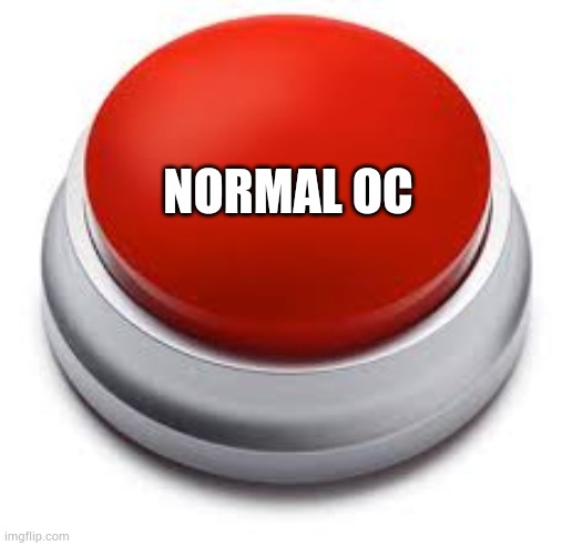 Big Red Button | NORMAL OC | image tagged in big red button | made w/ Imgflip meme maker