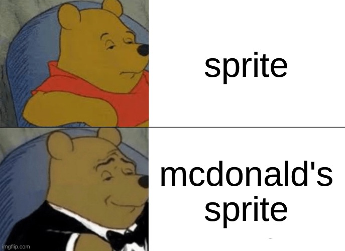 Tuxedo Winnie The Pooh Meme | sprite; mcdonald's sprite | image tagged in memes,tuxedo winnie the pooh,sprite,mcdonalds,yummy,funny memes | made w/ Imgflip meme maker