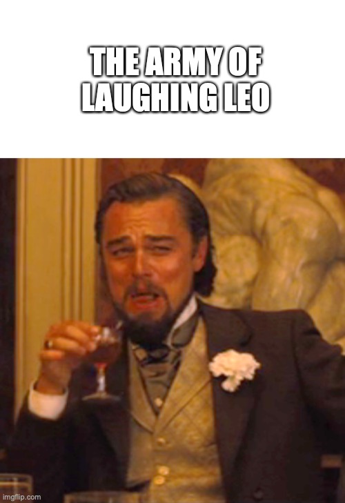 The Army of Laughing Leo | THE ARMY OF LAUGHING LEO | image tagged in memes,laughing leo,army,games | made w/ Imgflip meme maker