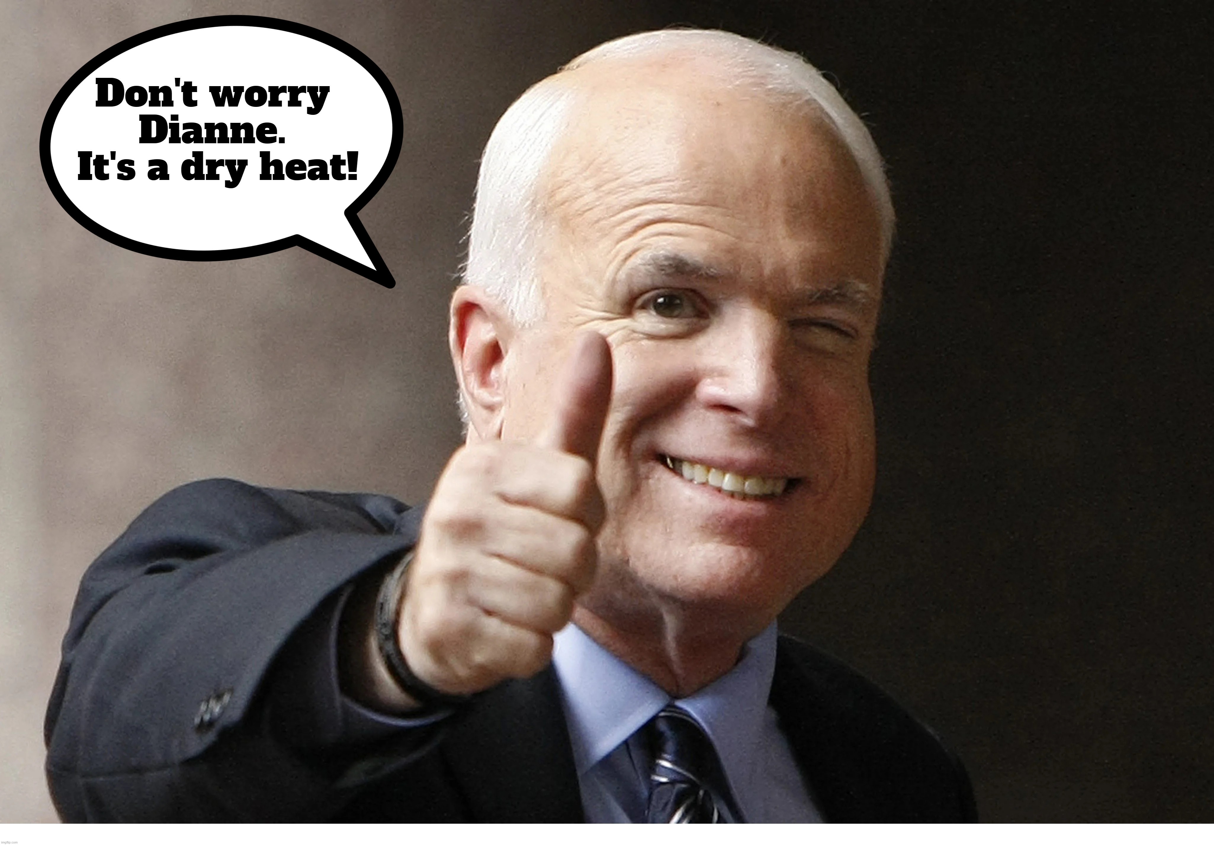 Don't worry Dianne. It's a dry heat! | image tagged in john mcstain,john mccain,dianne feinstein,extra-hell,the boiler room of hell,why am i in hell | made w/ Imgflip meme maker
