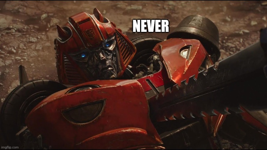 Cliffjumper death | NEVER | image tagged in cliffjumper death | made w/ Imgflip meme maker