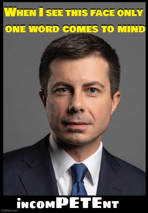 The word "incompetent" was created with this idiot in mind | image tagged in vince vance,pete buttigieg,pete,incompetent,memes,secretary of transportation | made w/ Imgflip meme maker