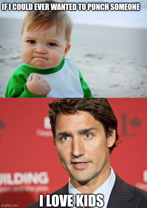 IF I COULD EVER WANTED TO PUNCH SOMEONE; I LOVE KIDS | image tagged in memes,success kid original,trudeau | made w/ Imgflip meme maker