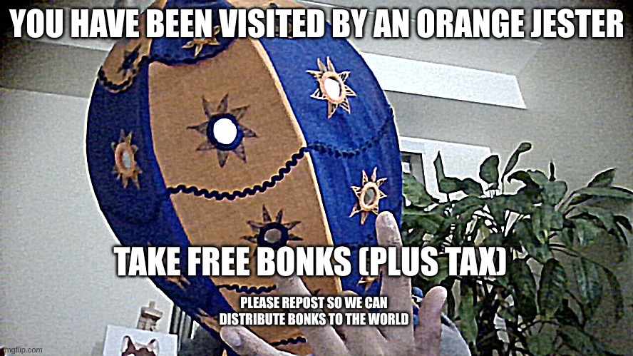 Huh? Oh look it's orange jester | YOU HAVE BEEN VISITED BY AN ORANGE JESTER; TAKE FREE BONKS (PLUS TAX); PLEASE REPOST SO WE CAN DISTRIBUTE BONKS TO THE WORLD | image tagged in orange,purple,huh,i have no idea what i am doing,repost this | made w/ Imgflip meme maker