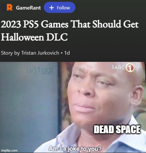DEAD SPACE is not on the list in this article | DEAD SPACE | image tagged in am i a joke to you | made w/ Imgflip meme maker