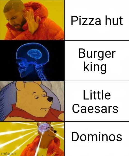 Drake, brain, Pooh crossover | Pizza hut Burger king Little Caesars Dominos | image tagged in drake brain pooh crossover | made w/ Imgflip meme maker