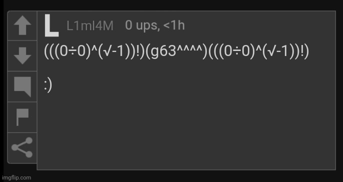 :) | (((0÷0)^(√-1))!)(g63^^^^)(((0÷0)^(√-1))!)
ㅤ
:) | image tagged in l1m_l4m blank comment | made w/ Imgflip meme maker