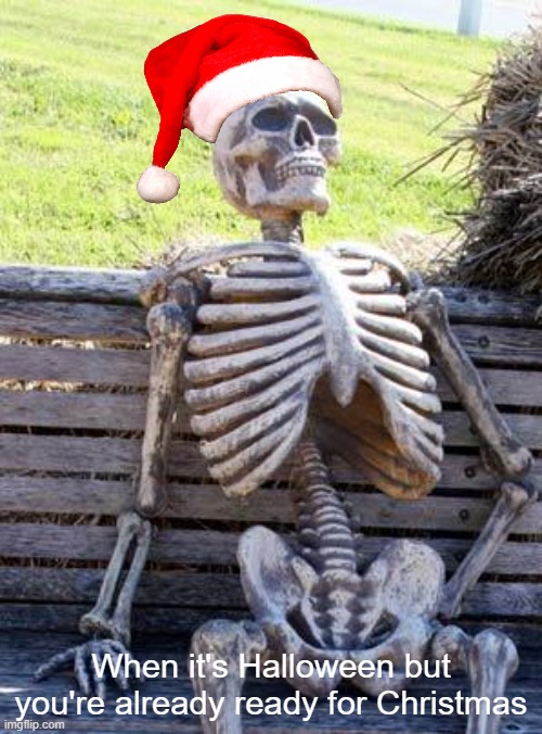 *spooky festive noises* | When it's Halloween but you're already ready for Christmas | image tagged in memes,waiting skeleton,halloween,christmas | made w/ Imgflip meme maker