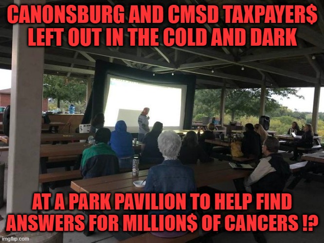 Cancer | CANONSBURG AND CMSD TAXPAYER$ LEFT OUT IN THE COLD AND DARK; AT A PARK PAVILION TO HELP FIND ANSWERS FOR MILLION$ OF CANCERS !? | image tagged in health | made w/ Imgflip meme maker