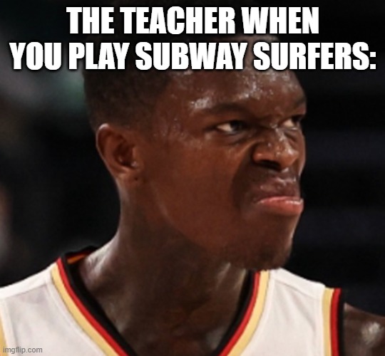 Dennis schroder meme | THE TEACHER WHEN YOU PLAY SUBWAY SURFERS: | image tagged in sus | made w/ Imgflip meme maker