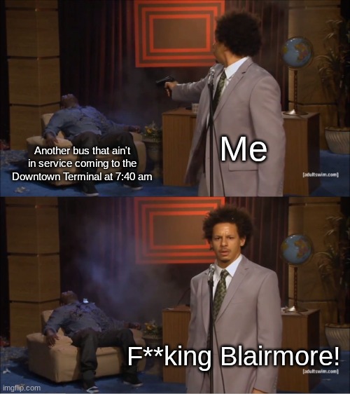 Kinda don't want any of y'all to ask why | Me; Another bus that ain't in service coming to the Downtown Terminal at 7:40 am; F**king Blairmore! | image tagged in memes,who killed hannibal | made w/ Imgflip meme maker
