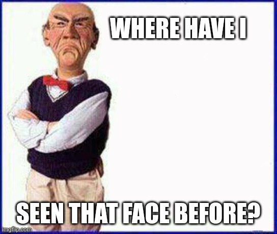 Lets go brandon | WHERE HAVE I; SEEN THAT FACE BEFORE? | image tagged in walter jeff dunham | made w/ Imgflip meme maker