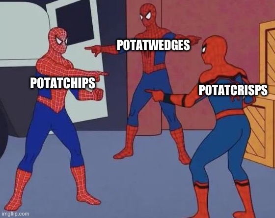 How many are there | POTATWEDGES; POTATCHIPS; POTATCRISPS | image tagged in spiderman meme | made w/ Imgflip meme maker