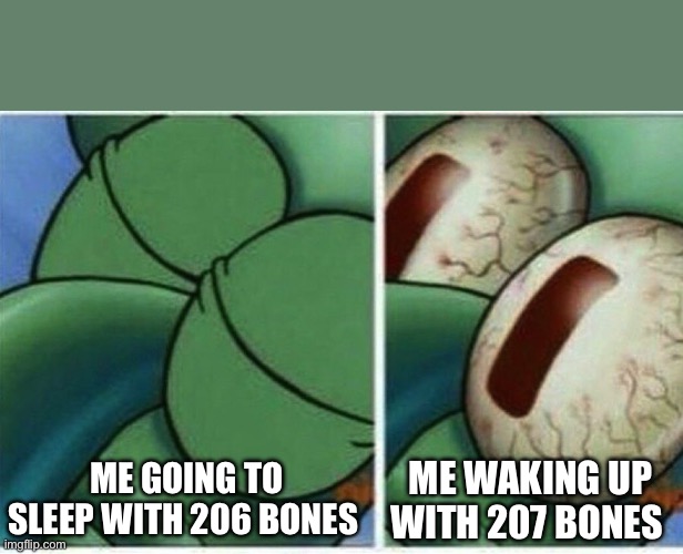 All boys can relate | ME GOING TO SLEEP WITH 206 BONES; ME WAKING UP WITH 207 BONES | image tagged in squidward | made w/ Imgflip meme maker