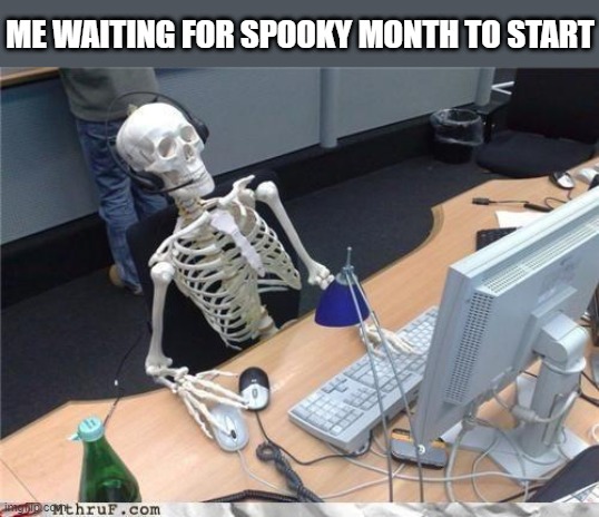 Waiting skeleton | ME WAITING FOR SPOOKY MONTH TO START | image tagged in waiting skeleton,spooktober,memes,funny | made w/ Imgflip meme maker