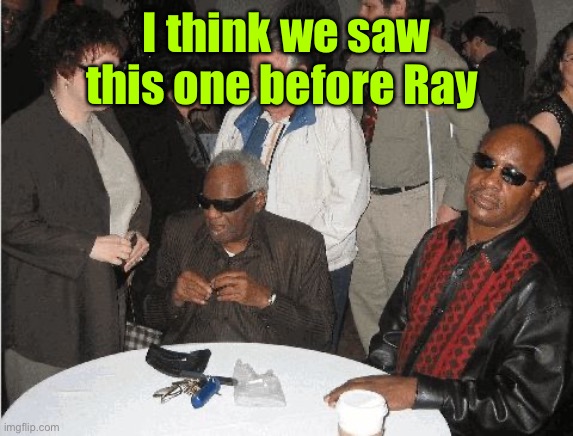 Ray Charles and Stevie Wonder | I think we saw this one before Ray | image tagged in ray charles and stevie wonder | made w/ Imgflip meme maker