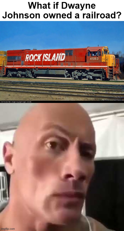 Like Train memes? Come to Train_memes! | What if Dwayne Johnson owned a railroad? | image tagged in the rock eyebrows,rock island,railroad,railfan,foamer | made w/ Imgflip meme maker