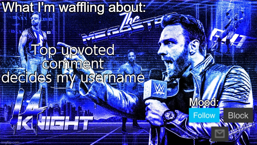 Contest ends tomorrow. | Top upvoted comment decides my username | image tagged in the megastar la knight | made w/ Imgflip meme maker