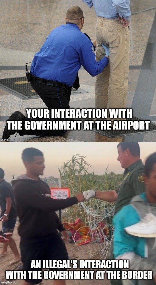 Government loves illegals more than you | YOUR INTERACTION WITH THE GOVERNMENT AT THE AIRPORT; AN ILLEGAL'S INTERACTION WITH THE GOVERNMENT AT THE BORDER | made w/ Imgflip meme maker