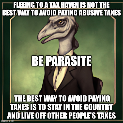 Live off other people taxes | FLEEING TO A TAX HAVEN IS NOT THE BEST WAY TO AVOID PAYING ABUSIVE TAXES; BE PARASITE; THE BEST WAY TO AVOID PAYING TAXES IS TO STAY IN THE COUNTRY AND LIVE OFF OTHER PEOPLE'S TAXES | image tagged in philosoraptor,taxes | made w/ Imgflip meme maker