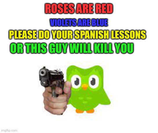 Don't miss your Spanish lessons | ROSES ARE RED; VIOLETS ARE BLUE; PLEASE DO YOUR SPANISH LESSONS; OR THIS GUY WILL KILL YOU | image tagged in memes,funny,duolingo,spanish | made w/ Imgflip meme maker
