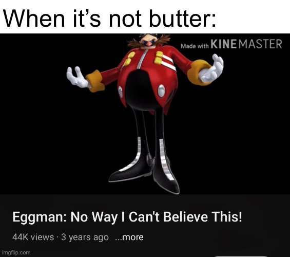 When it’s not butter: | made w/ Imgflip meme maker