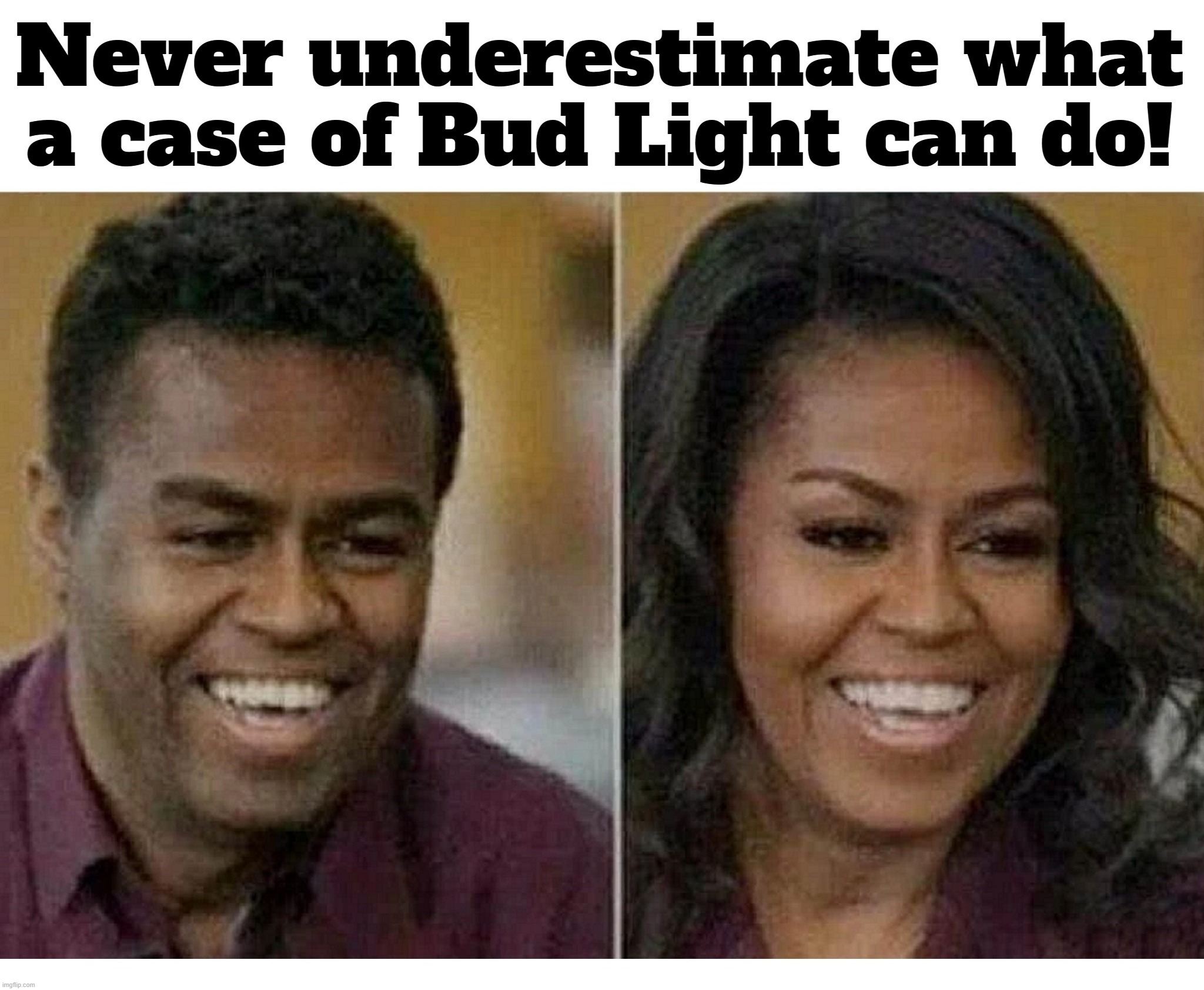 Never underestimate what a case of Bud Light can do! | image tagged in bud light,tranny fluid,moochelle,big mike,michelle obama,michael lavaughn robinson | made w/ Imgflip meme maker