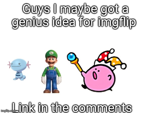 Maybe | Guys I maybe got a genius idea for imgflip; Link in the comments | image tagged in memes,idea | made w/ Imgflip meme maker