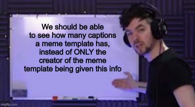 W | We should be able to see how many captions a meme template has, instead of ONLY the creator of the meme template being given this info | image tagged in jacksepticeye whiteboard | made w/ Imgflip meme maker