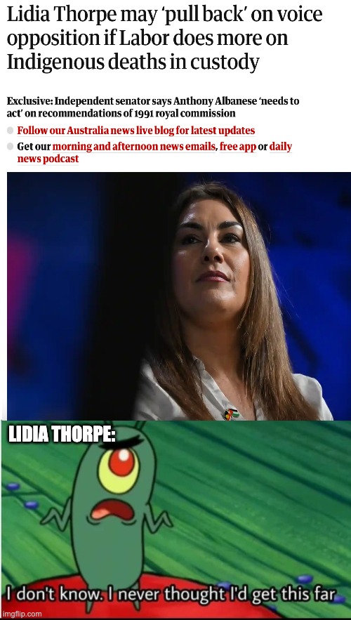 There is always every chance Lidia Thorpe is going to vote yes | LIDIA THORPE: | image tagged in i didnt think i would get this far,lidia thorpe,voice to parliament,police brutality,auspol | made w/ Imgflip meme maker