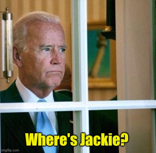 Sad Joe Biden | Where's Jackie? | image tagged in sad joe biden | made w/ Imgflip meme maker