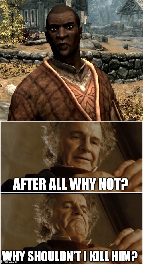 AFTER ALL WHY NOT? WHY SHOULDN’T I KILL HIM? | image tagged in nazeem,bilbo - why shouldn t i keep it | made w/ Imgflip meme maker