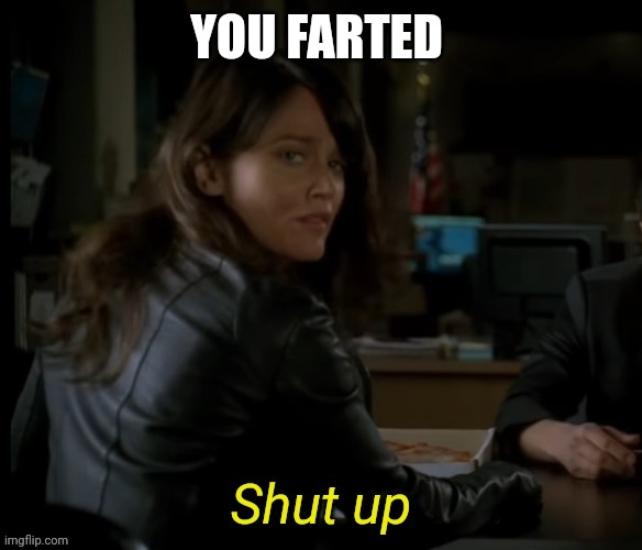 Shut up | YOU FARTED | image tagged in shut up | made w/ Imgflip meme maker