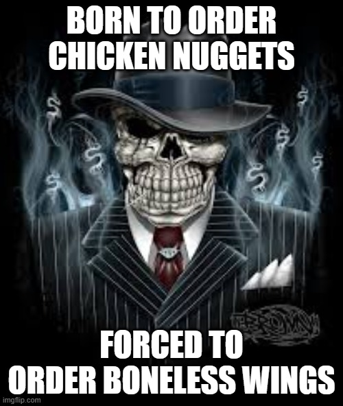 Edgy Gangster Skeleton | BORN TO ORDER CHICKEN NUGGETS; FORCED TO ORDER BONELESS WINGS | made w/ Imgflip meme maker