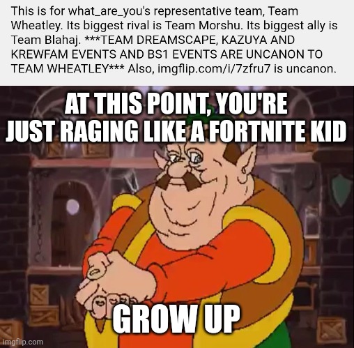 He really just said Team Kazuya, Team Morshu's greatest ally, is not canon | AT THIS POINT, YOU'RE JUST RAGING LIKE A FORTNITE KID; GROW UP | image tagged in morshu | made w/ Imgflip meme maker