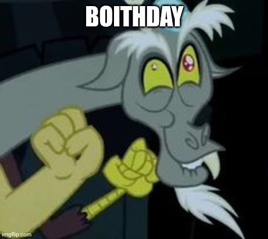 Me Boithday | BOITHDAY | image tagged in discord i am doing this for fluttershy,happy birthday,discord | made w/ Imgflip meme maker