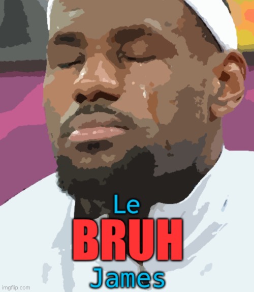LeBruh James | image tagged in lebruh james | made w/ Imgflip meme maker