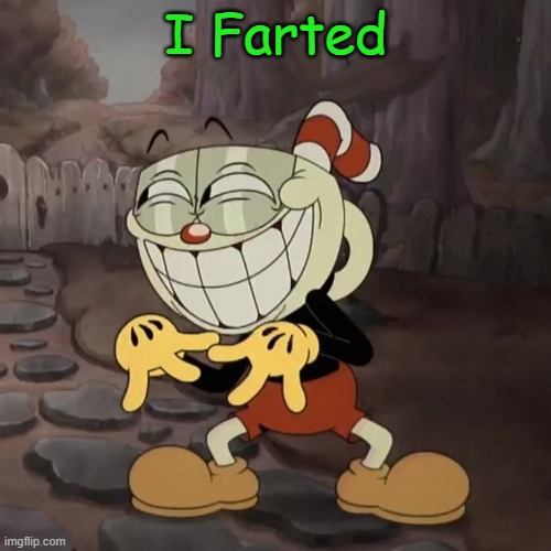 I farted | I Farted | image tagged in cuphead | made w/ Imgflip meme maker