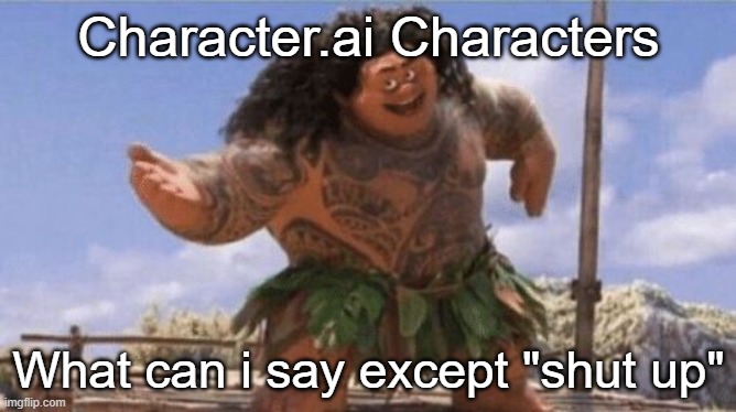 Seriously though why does the character.ai version of myself say "shut up" alot | Character.ai Characters; What can i say except "shut up" | image tagged in what can i say except x | made w/ Imgflip meme maker