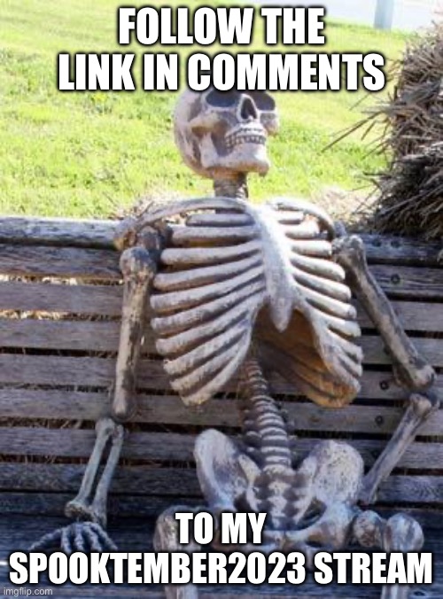 My Spooktember2023 stream | FOLLOW THE LINK IN COMMENTS; TO MY SPOOKTEMBER2023 STREAM | image tagged in memes,waiting skeleton,link,stream | made w/ Imgflip meme maker