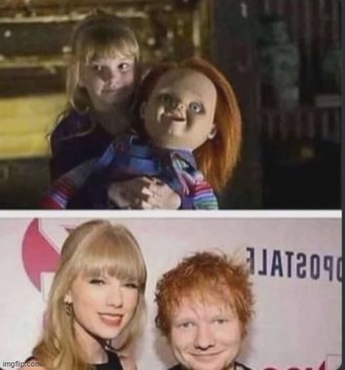 Sorry Ed | image tagged in ed sheeran,taylor swift,chucky | made w/ Imgflip meme maker
