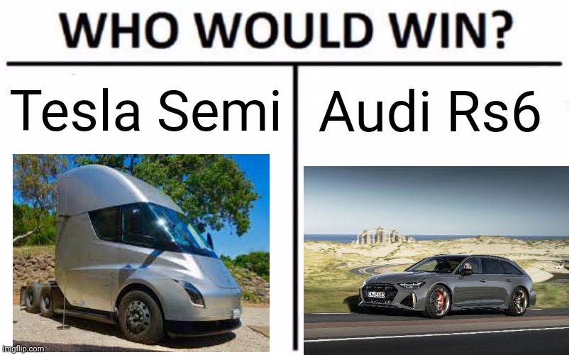 Who Win? | Tesla Semi; Audi Rs6 | image tagged in memes,who would win | made w/ Imgflip meme maker