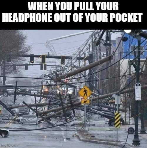 headphones | WHEN YOU PULL YOUR HEADPHONE OUT OF YOUR POCKET | image tagged in headphones | made w/ Imgflip meme maker