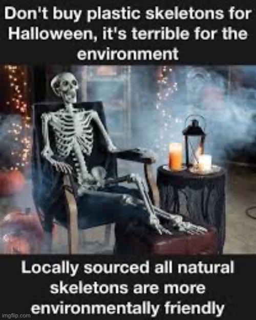 Spooky AND environmentally friendly | image tagged in skeleton,skeletons,natural,organic,environmental | made w/ Imgflip meme maker