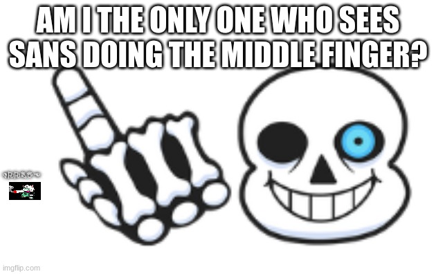 seriously it looks like that | AM I THE ONLY ONE WHO SEES SANS DOING THE MIDDLE FINGER? DOOBIE | image tagged in sans fuck you,sans,sans undertale,undertale,deltarune | made w/ Imgflip meme maker