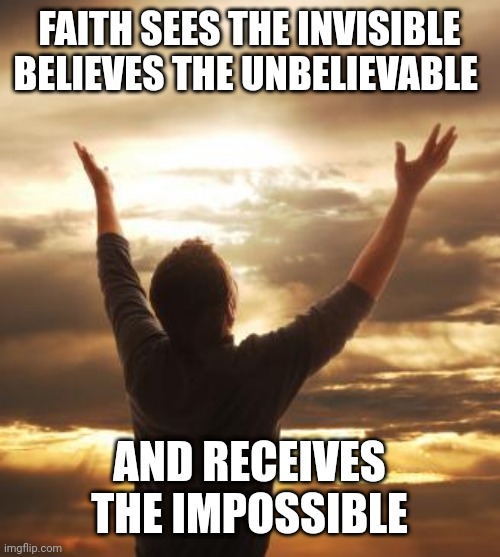 THANK GOD | FAITH SEES THE INVISIBLE
BELIEVES THE UNBELIEVABLE; AND RECEIVES THE IMPOSSIBLE | image tagged in thank god | made w/ Imgflip meme maker