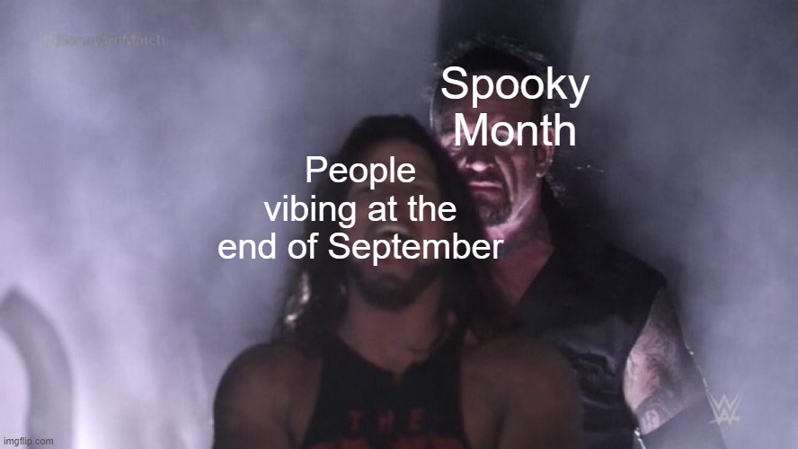 Iceu has already smothered us with Halloween memes... | Spooky Month; People vibing at the end of September | image tagged in aj styles undertaker | made w/ Imgflip meme maker