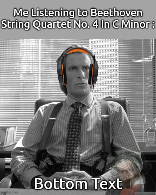 Munsic | Me Listening to Beethoven String Quartet No. 4 In C Minor :; Bottom Text | image tagged in sigma bale,beethoven,string quartet,violin | made w/ Imgflip meme maker